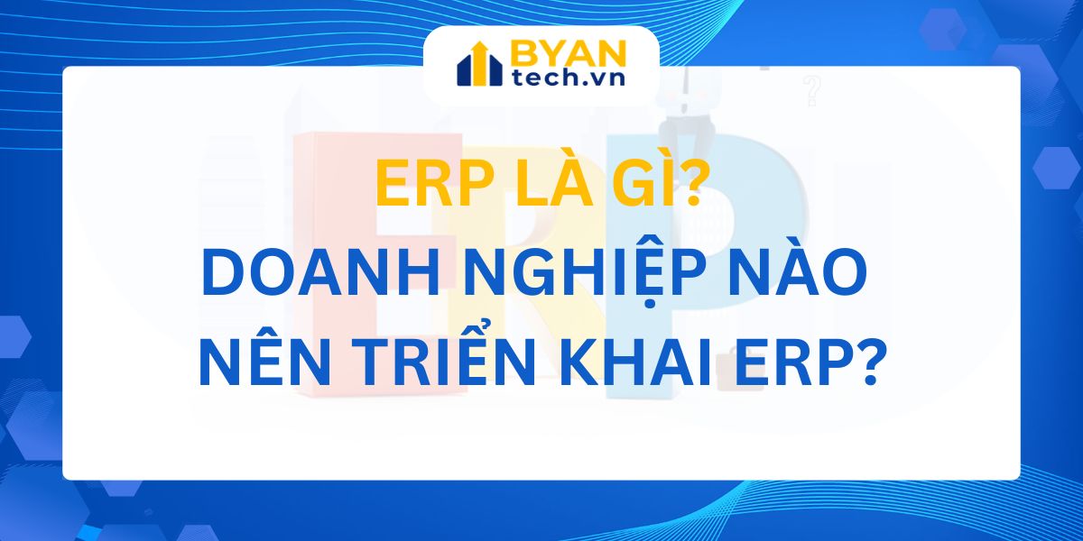 ERP là gì? Doanh nghiệp nào nên triển khai ERP?